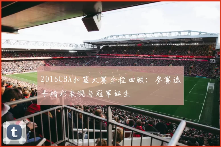 2016CBA扣篮大赛全程回顾:参赛选手精彩表现与冠军诞生