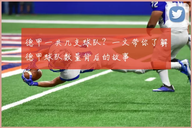 德甲一共几支球队？一文带你了解德甲球队数量背后的故事