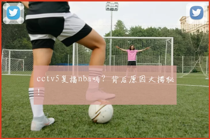 cctv5复播nba吗？背后原因大揭秘！