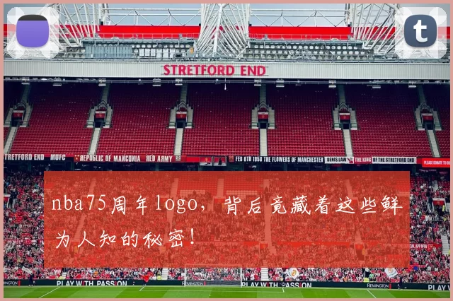nba75周年logo，背后竟藏着这些鲜为人知的秘密！