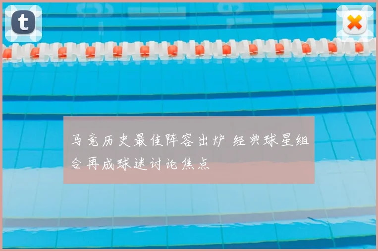 马竞历史最佳阵容出炉 经典球星组合再成球迷讨论焦点