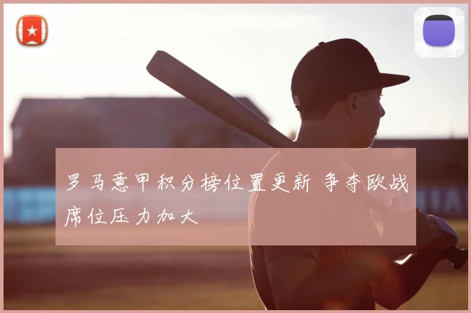 罗马意甲积分榜位置更新 争夺欧战席位压力加大