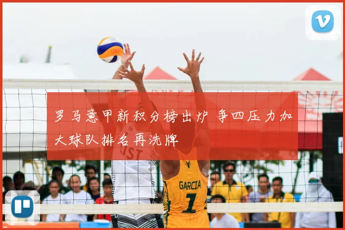 罗马意甲新积分榜出炉 争四压力加大球队排名再洗牌